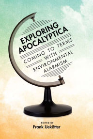 Title: Exploring Apocalyptica: Coming to Terms with Environmental Alarmism, Author: Frank Uekotter