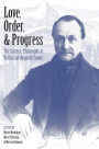 Love, Order, and Progress: The Science, Philosophy, and Politics of Auguste Comte