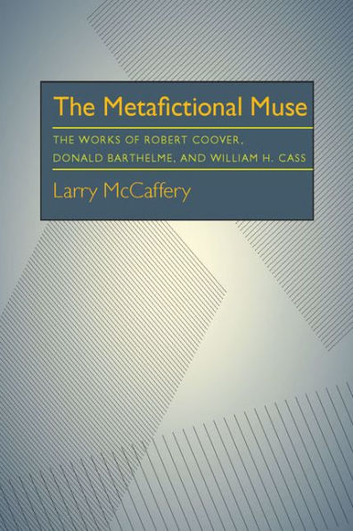 The Metafictional Muse: The Works of Robert Coover, Donald Barthelme, and William H. Gass