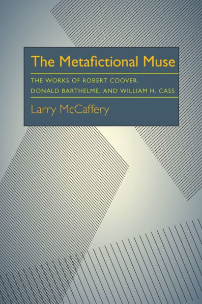 The Metafictional Muse: The Works of Robert Coover, Donald Barthelme, and William H. Gass