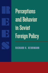 Title: Perceptions and Behavior in Soviet Foreign Policy, Author: Richard K. Herrmann