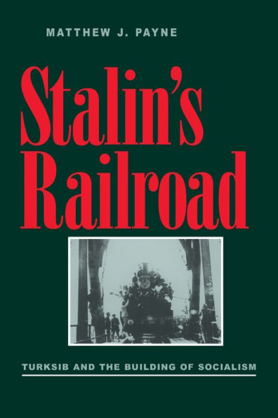 Stalin's Railroad: Turksib and the Building of Socialism