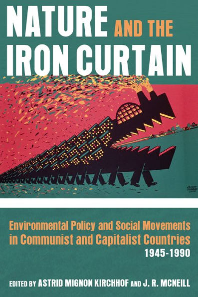 Nature and the Iron Curtain: Environmental Policy and Social Movements in Communist and Capitalist Countries, 1945-1990