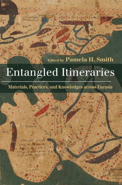 Entangled Itineraries: Materials, Practices, and Knowledges across Eurasia