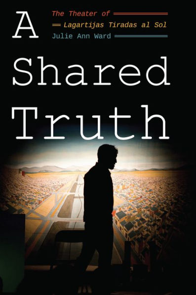 A Shared Truth: The Theater of Lagartijas Tiradas al Sol