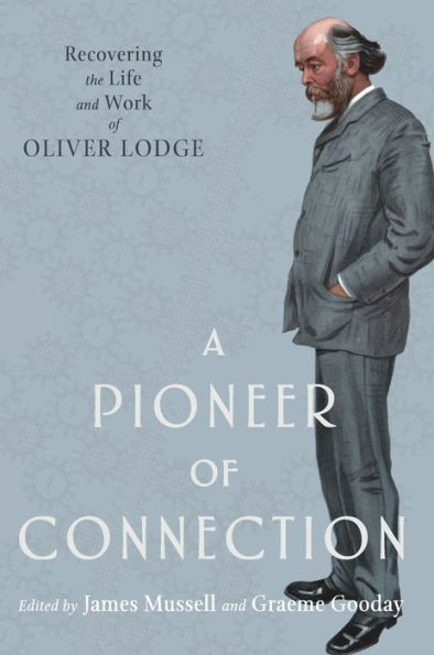 A Pioneer of Connection: Recovering the Life and Work of Oliver Lodge