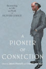 A Pioneer of Connection: Recovering the Life and Work of Oliver Lodge