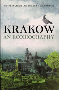 Title: Krakow: An Ecobiography, Author: Adam Izdebski