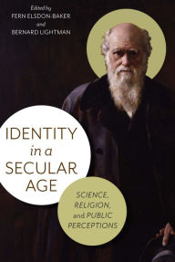 Title: Identity in a Secular Age: Science, Religion, and Public Perceptions, Author: Fern Elsdon-Baker