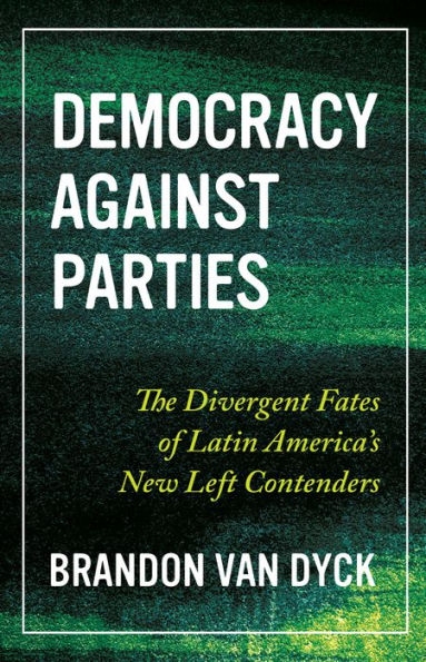 Democracy Against Parties: The Divergent Fates of Latin America's New Left Contenders
