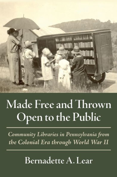 Made Free and Thrown Open to the Public: Community Libraries in Pennsylvania from the Colonial Era through World War II