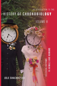 Title: An Introduction to the History of Chronobiology, Volume 2: Biological Rhythms in Animals and Humans, Author: Jole Shackelford