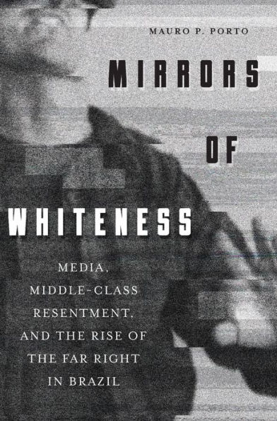 Mirrors of Whiteness: Media, Middle-Class Resentment, and the Rise of the Far Right in Brazil