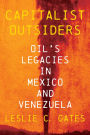 Capitalist Outsiders: Oil's Legacy in Mexico and Venezuela