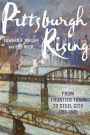 Pittsburgh Rising: From Frontier Town to Steel City, 1750-1920