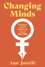 Title: Changing Minds: Women and the Political Essay, 1960-2001, Author: Ann Jurecic