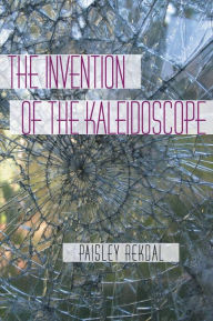 Title: The Invention of the Kaleidoscope, Author: Paisley Rekdal