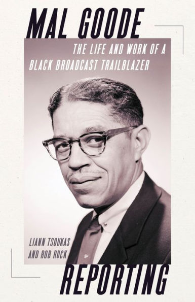 Mal Goode Reporting: The Life and Work of a Black Broadcast Trailblazer