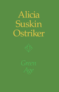 Title: Green Age, Author: Alicia Suskin Ostriker