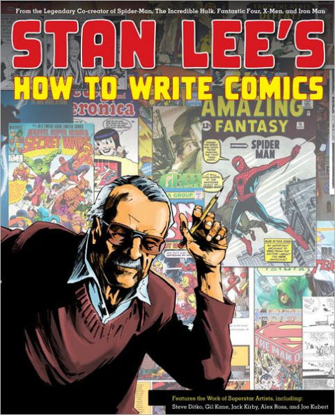 Stan Lee's How to Write Comics: From the Legendary Co-Creator of Spider-Man, Incredible Hulk, Fantastic Four, X-Men, and Iron Man