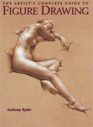 Title: The Artist's Complete Guide to Figure Drawing: A Contemporary Perspective On the Classical Tradition, Author: Anthony Ryder