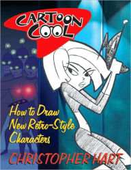 Title: Cartoon Cool: How to Draw the New Retro Characters of Today's Cartoons, Author: Christopher Hart
