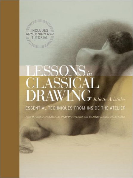 Lessons Classical Drawing: Essential Techniques from Inside the Atelier