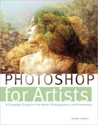 Title: Photoshop for Artists: A Complete Guide for Fine Artists, Photographers, and Printmakers, Author: Sylvie Covey