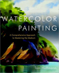 Title: Watercolor Painting: A Comprehensive Approach to Mastering the Medium, Author: Tom Hoffmann