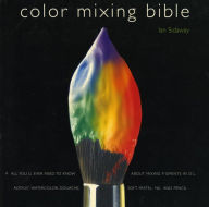Title: Color Mixing Bible: All You'll Ever Need to Know About Mixing Pigments in Oil, Acrylic, Watercolor, Gouache, Soft Pastel, Pencil, and Ink, Author: Ian Sidaway