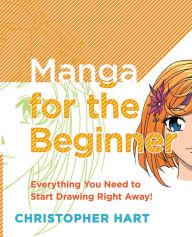 Title: Manga for the Beginner: Everything you Need to Start Drawing Right Away!, Author: Christopher Hart