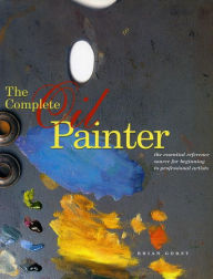 Title: The Complete Oil Painter: The Essential Reference for Beginners to Professionals, Author: Brian Gorst