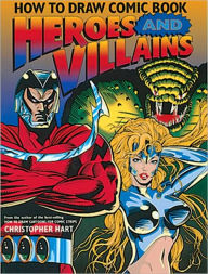 Title: How to Draw Comic Book Heroes and Villains, Author: Christopher Hart