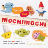 Title: Teeny-Tiny Mochimochi: More Than 40 Itty-Bitty Minis to Knit, Wear, and Give, Author: Anna Hrachovec