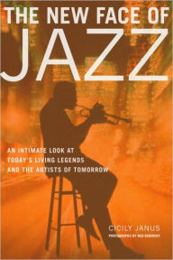 Title: The New Face of Jazz: An Intimate Look at Today's Living Legends and the Artists of Tomorrow, Author: Cicily Janus