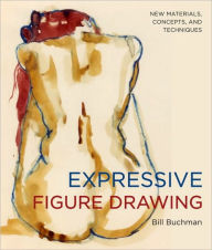 Title: Expressive Figure Drawing: New Materials, Concepts, and Techniques, Author: Bill Buchman