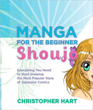 Title: Manga for the Beginner Shoujo: Everything You Need to Start Drawing the Most Popular Style of Japanese Comics, Author: Christopher Hart