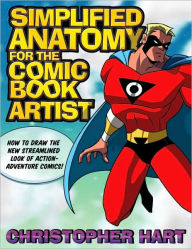 Title: Simplified Anatomy for the Comic Book Artist: How to Draw the New Streamlined Look of Action-Adventure Comics, Author: Christopher Hart