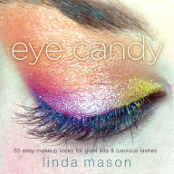 Title: Eye Candy: 50 Easy Makeup Looks for Glam Lids and Luscious Lashes, Author: Linda Mason