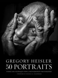 Title: Gregory Heisler: 50 Portraits: Stories and Techniques from a Photographer's Photographer, Author: Gregory Heisler