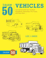 Title: Draw 50 Vehicles: The Step-by-Step Way to Draw Speedboats, Spaceships, Fire Trucks, and Many More..., Author: Lee J. Ames