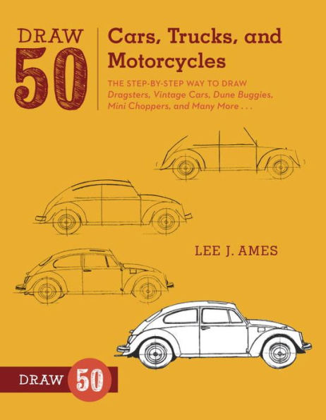 Draw 50 Cars, Trucks, and Motorcycles: The Step-by-Step Way to Dragsters, Vintage Dune Buggies, Mini Choppers, Many More...