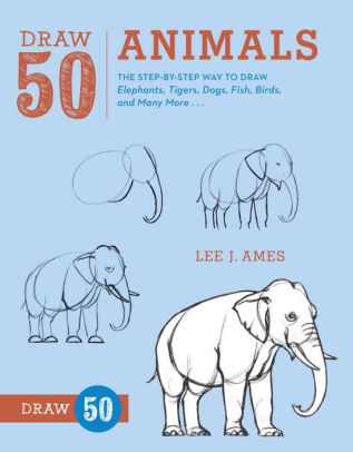 Draw 50 Animals The Step By Step Way To Draw Elephants Tigers Dogs Fish Birds And Many More By Lee J Ames Paperback Barnes Noble