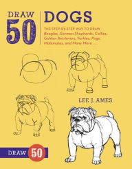Title: Draw 50 Dogs: The Step-by-Step Way to Draw Beagles, German Shepherds, Collies, Golden Retrievers, Yorkies, Pugs, Malamutes, and Many More..., Author: Lee J. Ames
