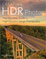 Title: Creating HDR Photos: The Complete Guide to High Dynamic Range Photography, Author: Harold Davis