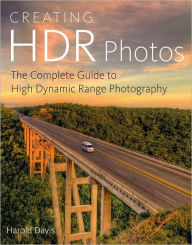 Title: Creating HDR Photos: The Complete Guide to High Dynamic Range Photography, Author: Harold Davis