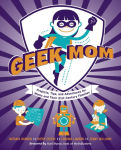 Alternative view 2 of Geek Mom: Projects, Tips, and Adventures for Moms and Their 21st-Century Families