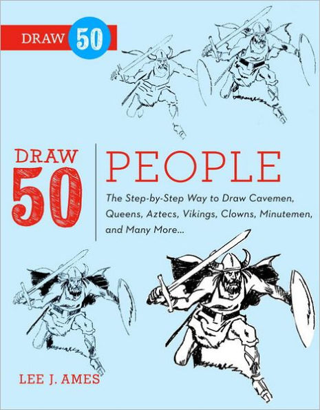 Draw 50 People: The Step-by-Step Way to Draw Cavemen, Queens, Aztecs, Vikings, Clowns, Minutemen, and Many More...