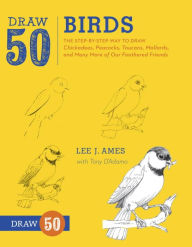 Title: Draw 50 Birds: The Step-by-Step Way to Draw Chickadees, Peacocks, Toucans, Mallards, and Many More of Our Feathered Friends, Author: Lee J. Ames
