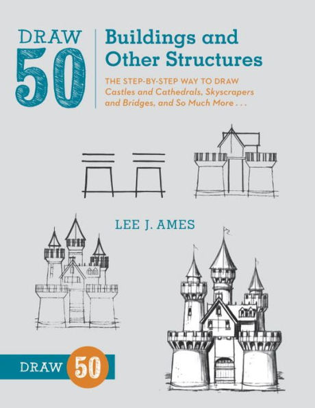 Draw 50 Buildings and Other Structures: The Step-by-Step Way to Castles Cathedrals, Skyscrapers Bridges, So Much More...